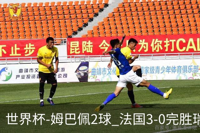 世界杯-姆巴佩2球 法国3-0完胜瑞典将战巴拉圭