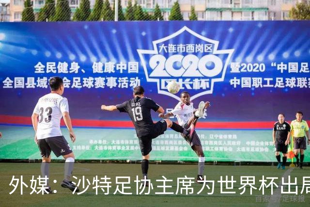 外媒：沙特足协主席为世界杯出局担责辞职 足协不会因此出现真空