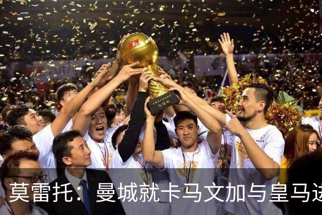 莫雷托：曼城就卡马文加与皇马进行了直接接触！穆帅不介意他离开