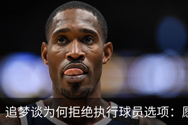 追梦谈为何拒绝执行球员选项：愿为勇士保留操作空间 勇士像我家